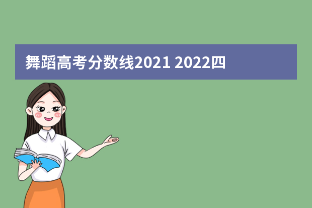 舞蹈高考分数线2021 2022四川舞蹈生本科分数线多少分（含-）